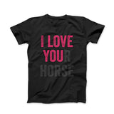I LOVE YOUr horse Unisex T-shirt